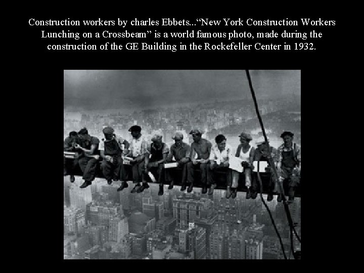 Construction workers by charles Ebbets. . . “New York Construction Workers Lunching on a