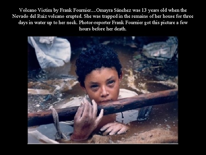 Volcano Victim by Frank Fournier. . Omayra Sánchez was 13 years old when the
