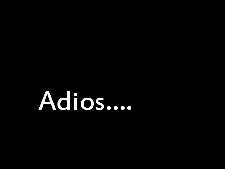 Adios…. 