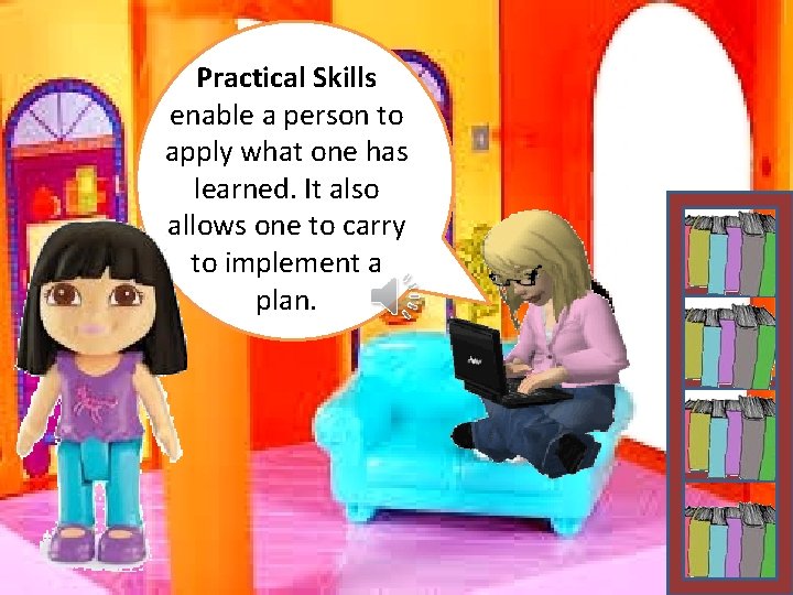 Practical Skills enable a person to apply what one has learned. It also allows