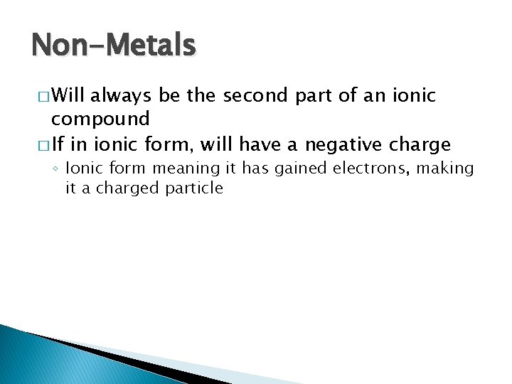 Non-Metals � Will always be the second part of an ionic compound � If
