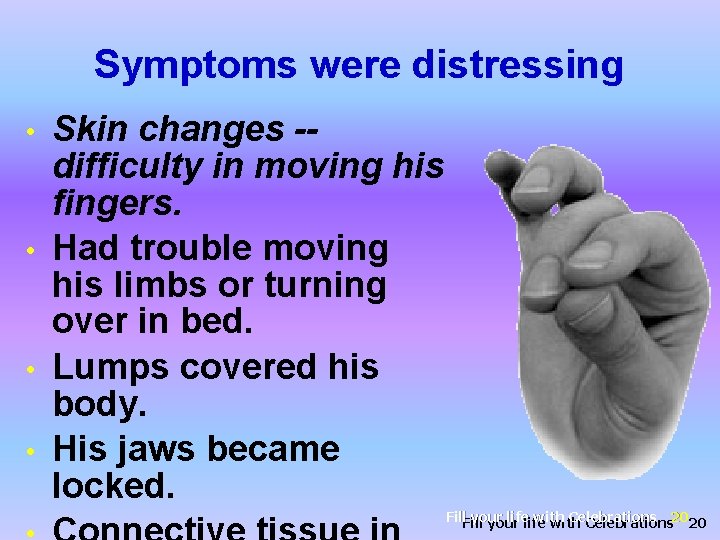 Symptoms were distressing • • Skin changes -difficulty in moving his fingers. Had trouble