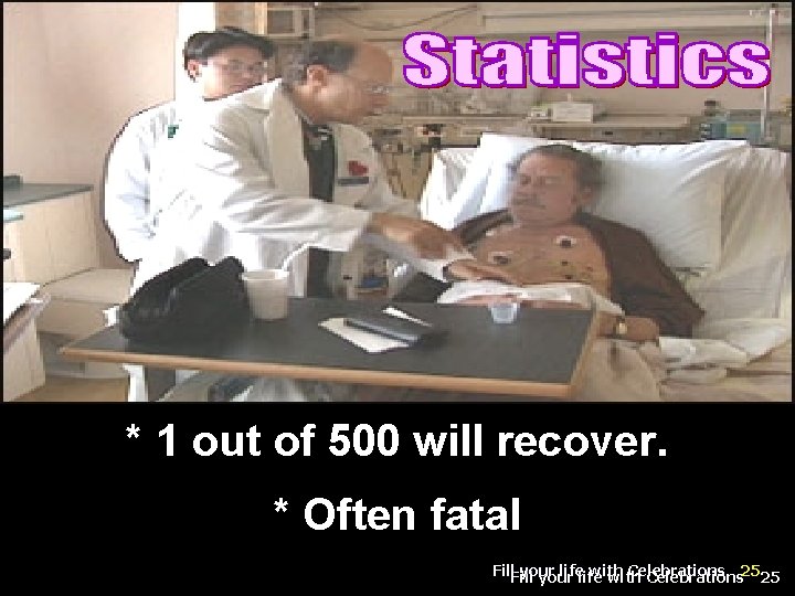 * 1 out of 500 will recover. * Often fatal Fill your life with