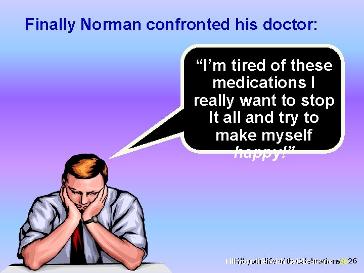 Finally Norman confronted his doctor: “I’m tired of these medications I really want to