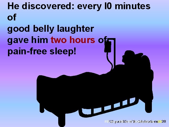 He discovered: every l 0 minutes of good belly laughter gave him two hours