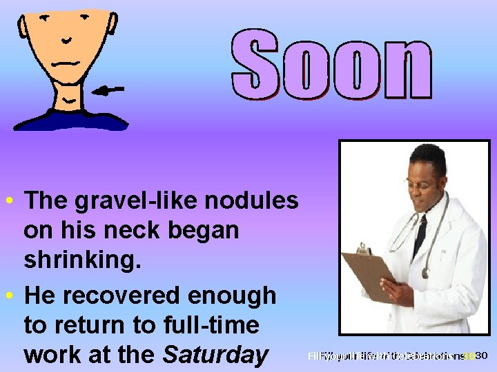  • The gravel-like nodules on his neck began shrinking. • He recovered enough