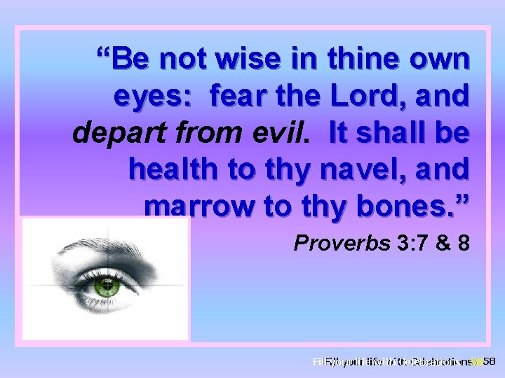 “Be not wise in thine own eyes: fear the Lord, and depart from evil.