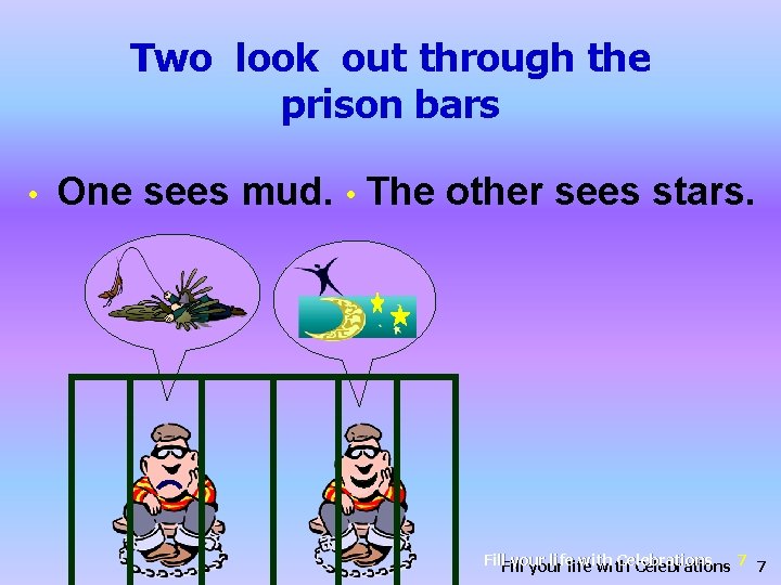 Two look out through the prison bars • One sees mud. • The other