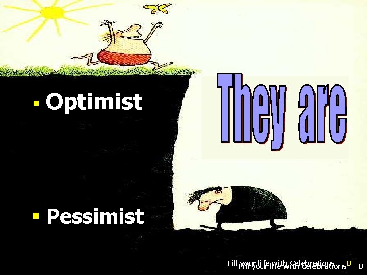 § Optimist § Pessimist Fill your life with Celebrations your with Celebrations 8 8