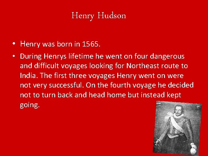 Henry Hudson • Henry was born in 1565. • During Henrys lifetime he went