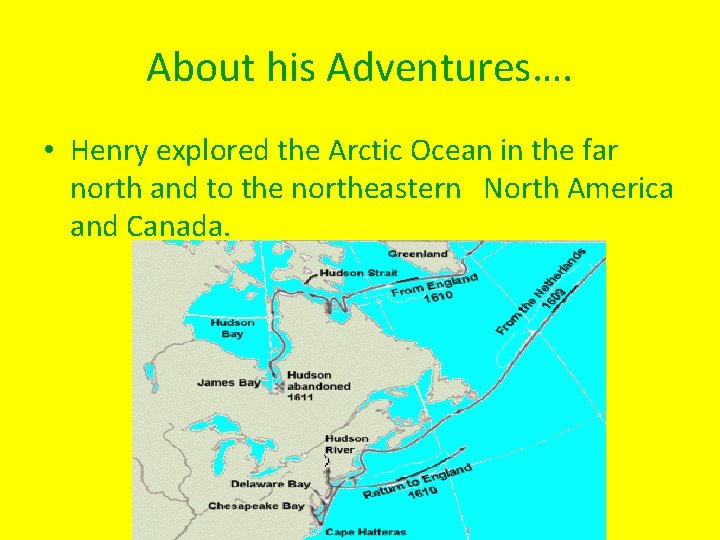About his Adventures…. • Henry explored the Arctic Ocean in the far north and