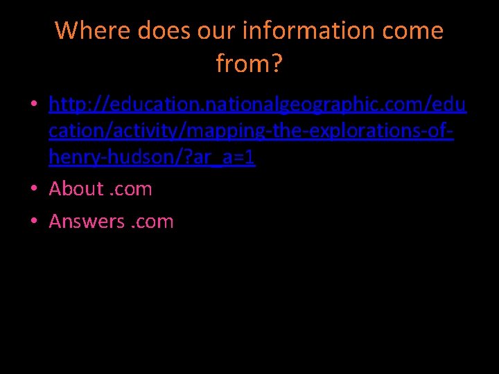 Where does our information come from? • http: //education. nationalgeographic. com/edu cation/activity/mapping-the-explorations-ofhenry-hudson/? ar_a=1 •