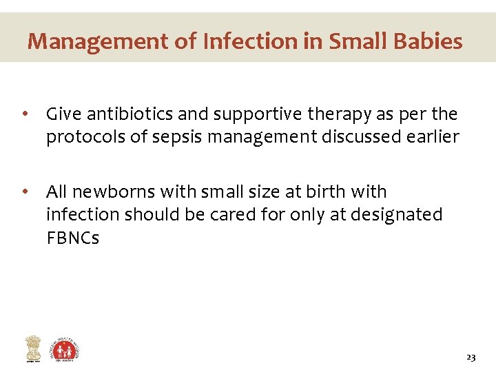 Management of Infection in Small Babies • Give antibiotics and supportive therapy as per