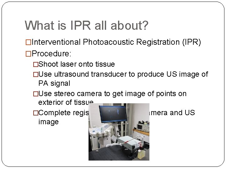 What is IPR all about? �Interventional Photoacoustic Registration (IPR) �Procedure: �Shoot laser onto tissue