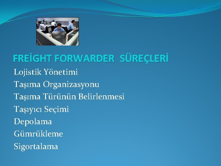 FREİGHT FORWARDER SÜREÇLERİ Lojistik Yönetimi Taşıma Organizasyonu Taşıma Türünün Belirlenmesi Taşıyıcı Seçimi Depolama Gümrükleme