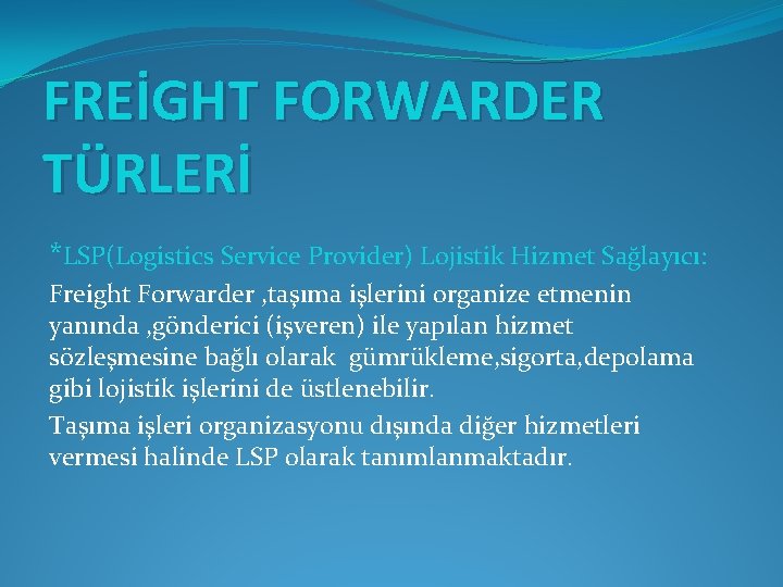 FREİGHT FORWARDER TÜRLERİ *LSP(Logistics Service Provider) Lojistik Hizmet Sağlayıcı: Freight Forwarder , taşıma işlerini