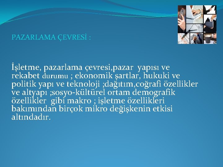 PAZARLAMA ÇEVRESİ : İşletme, pazarlama çevresi, pazar yapısı ve rekabet durumu ; ekonomik şartlar,