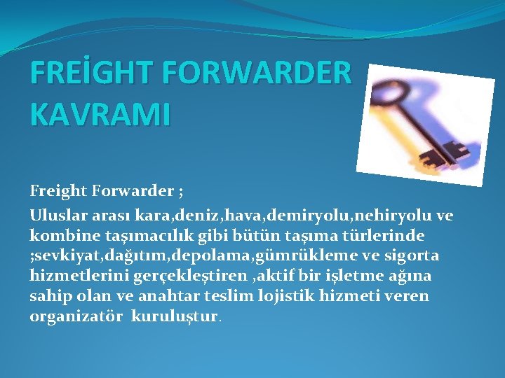 FREİGHT FORWARDER KAVRAMI Freight Forwarder ; Uluslar arası kara, deniz, hava, demiryolu, nehiryolu ve