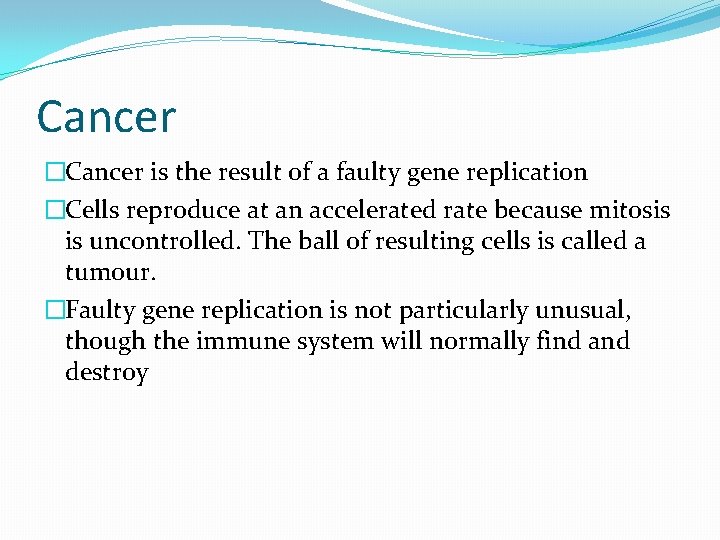 Cancer �Cancer is the result of a faulty gene replication �Cells reproduce at an