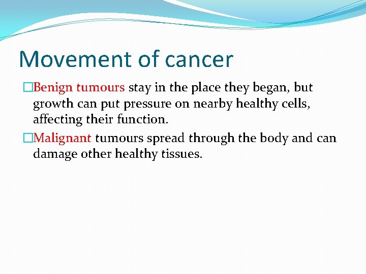 Movement of cancer �Benign tumours stay in the place they began, but growth can
