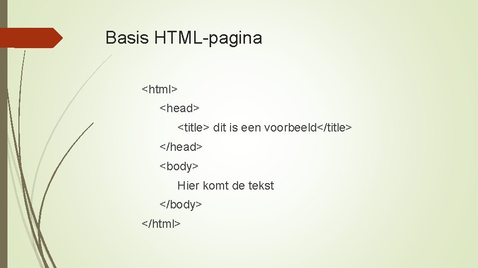 Basis HTML-pagina <html> <head> <title> dit is een voorbeeld</title> </head> <body> Hier komt de