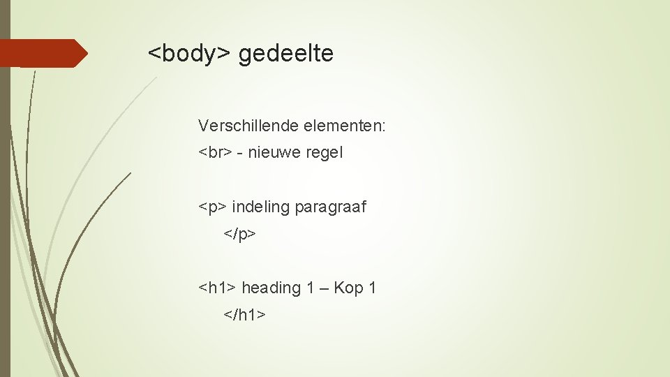 <body> gedeelte Verschillende elementen: - nieuwe regel <p> indeling paragraaf </p> <h 1> heading