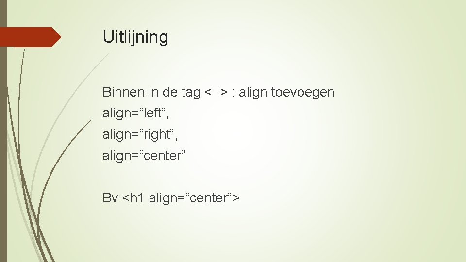 Uitlijning Binnen in de tag < > : align toevoegen align=“left”, align=“right”, align=“center” Bv