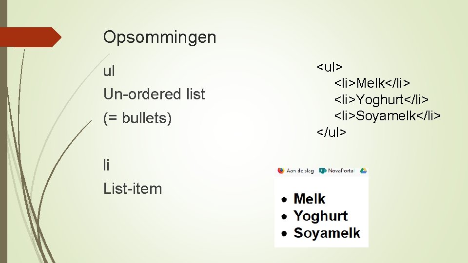 Opsommingen ul Un-ordered list (= bullets) li List-item <ul> <li>Melk</li> <li>Yoghurt</li> <li>Soyamelk</li> </ul> 