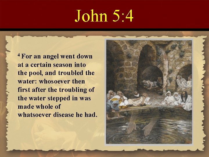 John 5: 4 4 For an angel went down at a certain season into