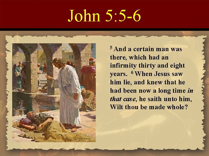 John 5: 5 -6 5 And a certain man was there, which had an