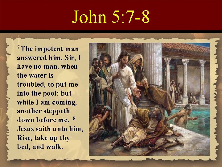 John 5: 7 -8 7 The impotent man answered him, Sir, I have no
