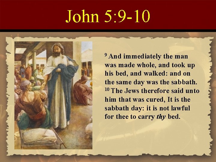 John 5: 9 -10 9 And immediately the man was made whole, and took