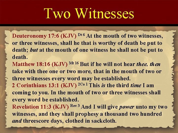 Two Witnesses Deuteronomy 17: 6 (KJV) Dt 6 At the mouth of two witnesses,