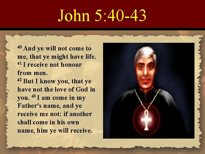 John 5: 40 -43 40 And ye will not come to me, that ye