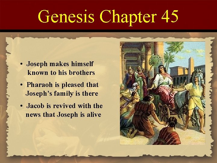 Genesis Chapter 45 • Joseph makes himself known to his brothers • Pharaoh is