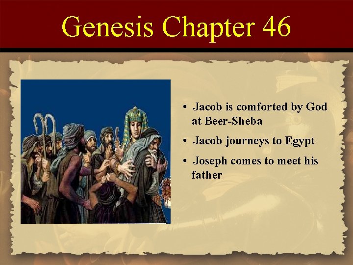 Genesis Chapter 46 • Jacob is comforted by God at Beer-Sheba • Jacob journeys