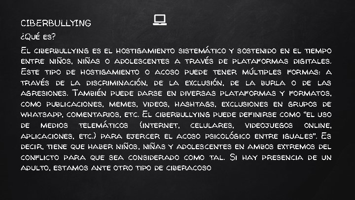 CIBERBULLYING ¿Qué es? El ciberbullying es el hostigamiento sistemático y sostenido en el tiempo