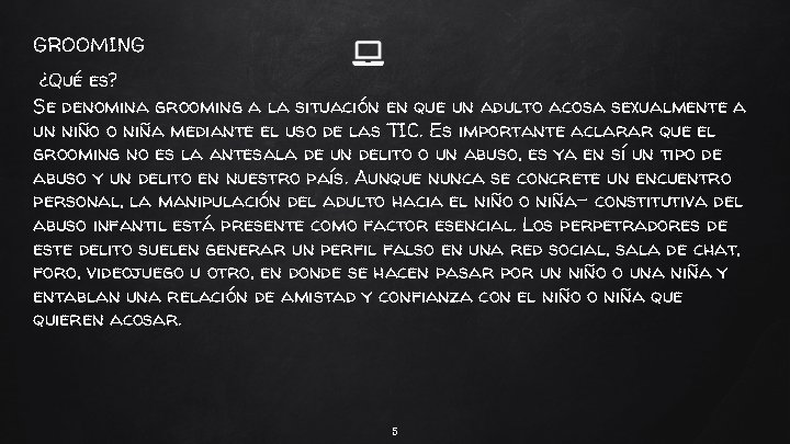 GROOMING ¿Qué es? Se denomina grooming a la situación en que un adulto acosa