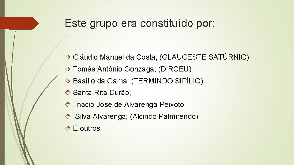 Este grupo era constituído por: Cláudio Manuel da Costa; (GLAUCESTE SATÚRNIO) Tomás Antônio Gonzaga;