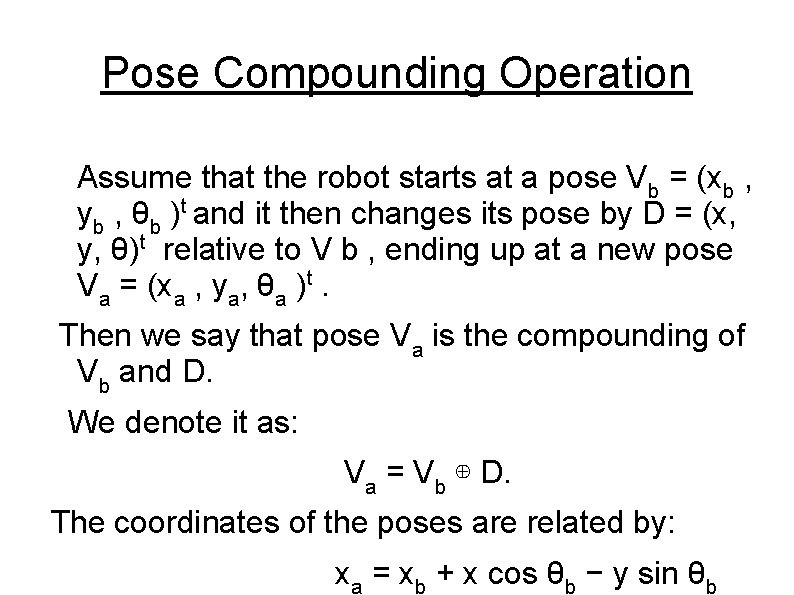 Pose Compounding Operation Assume that the robot starts at a pose Vb = (xb