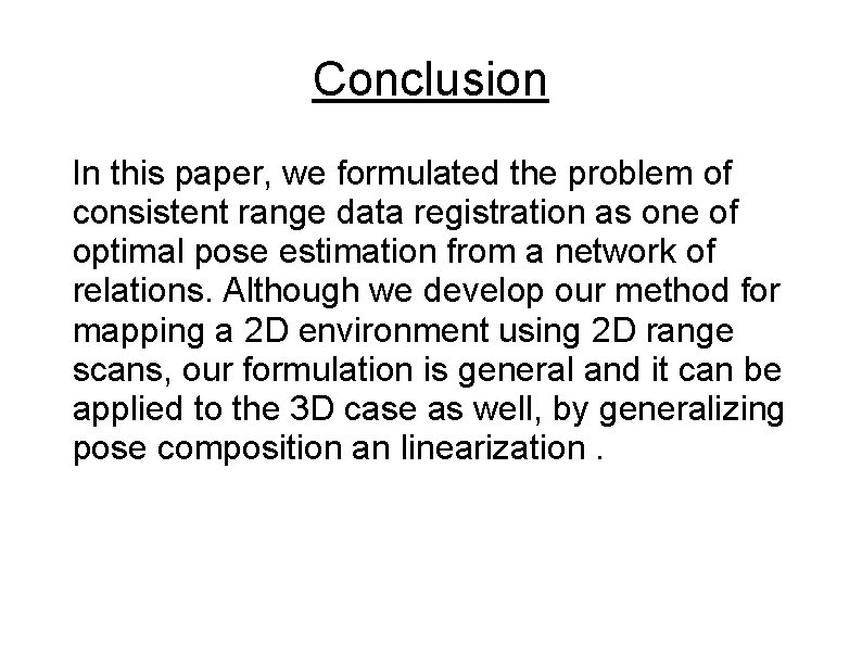 Conclusion In this paper, we formulated the problem of consistent range data registration as