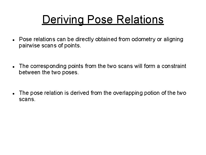 Deriving Pose Relations Pose relations can be directly obtained from odometry or aligning pairwise