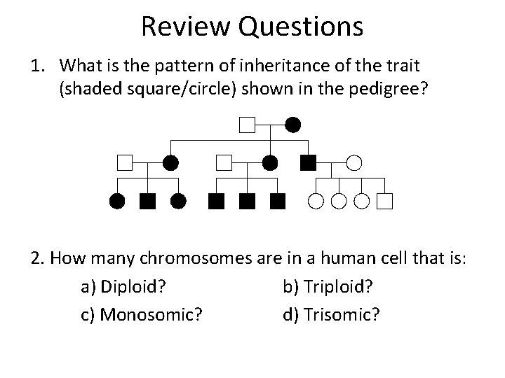Review Questions 1. What is the pattern of inheritance of the trait (shaded square/circle)