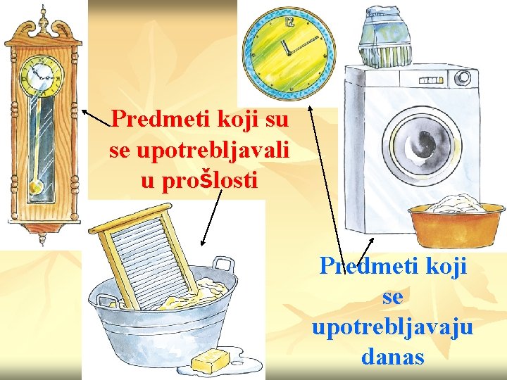 Predmeti koji su se upotrebljavali u prošlosti Predmeti koji se upotrebljavaju danas 