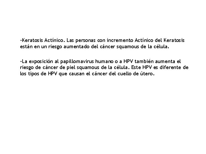 ·Keratosis Actínico. Las personas con incremento Actínico del Keratosis están en un riesgo aumentado