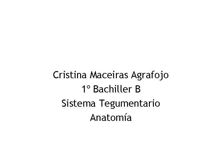 Cristina Maceiras Agrafojo 1º Bachiller B Sistema Tegumentario Anatomía 