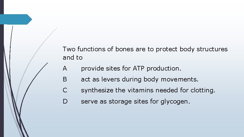 Two functions of bones are to protect body structures and to A provide sites