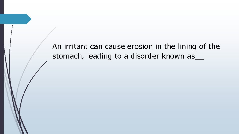 An irritant can cause erosion in the lining of the stomach, leading to a