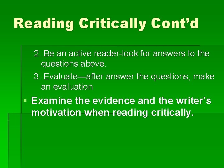 Reading Critically Cont’d 2. Be an active reader-look for answers to the questions above.