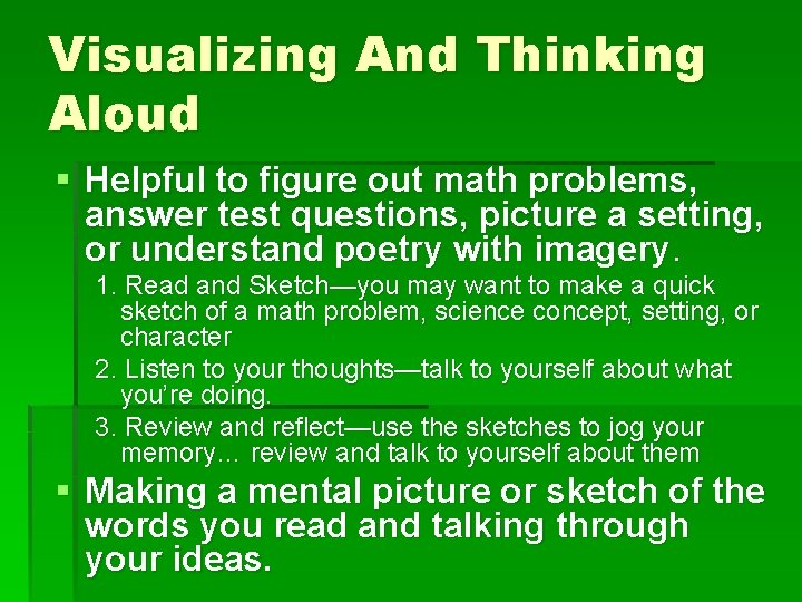 Visualizing And Thinking Aloud § Helpful to figure out math problems, answer test questions,